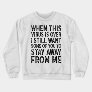 When This Virus Is Over I want some of you to Stay Away From Me Crewneck Sweatshirt